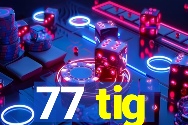 77 tig